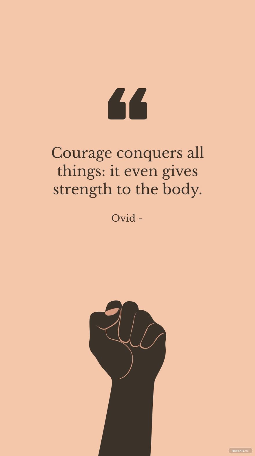 Ovid - Courage conquers all things: it even gives strength to the body.