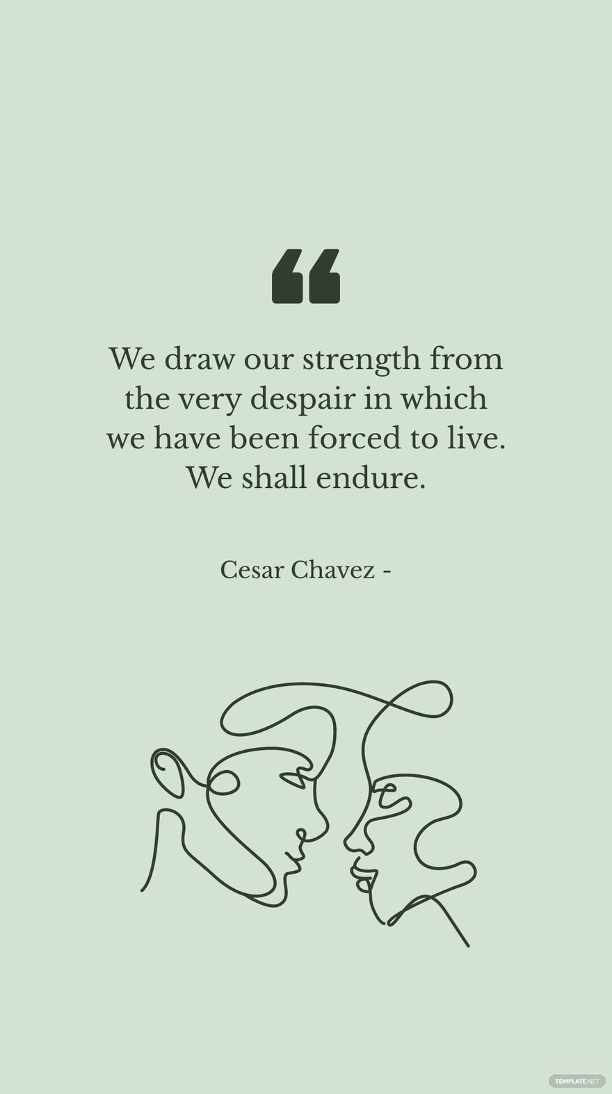 Cesar Chavez - We draw our strength from the very despair in which we have been forced to live. We shall endure.