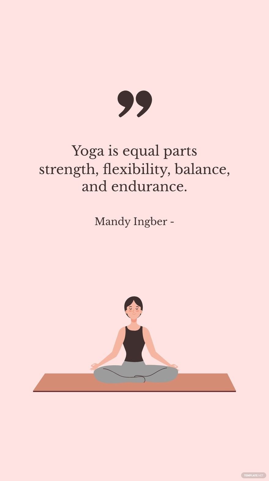 Mandy Ingber - Yoga is equal parts strength, flexibility, balance, and endurance.