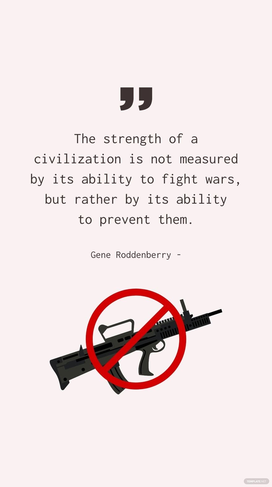 Gene Roddenberry - The strength of a civilization is not measured by its ability to fight wars, but rather by its ability to prevent them.