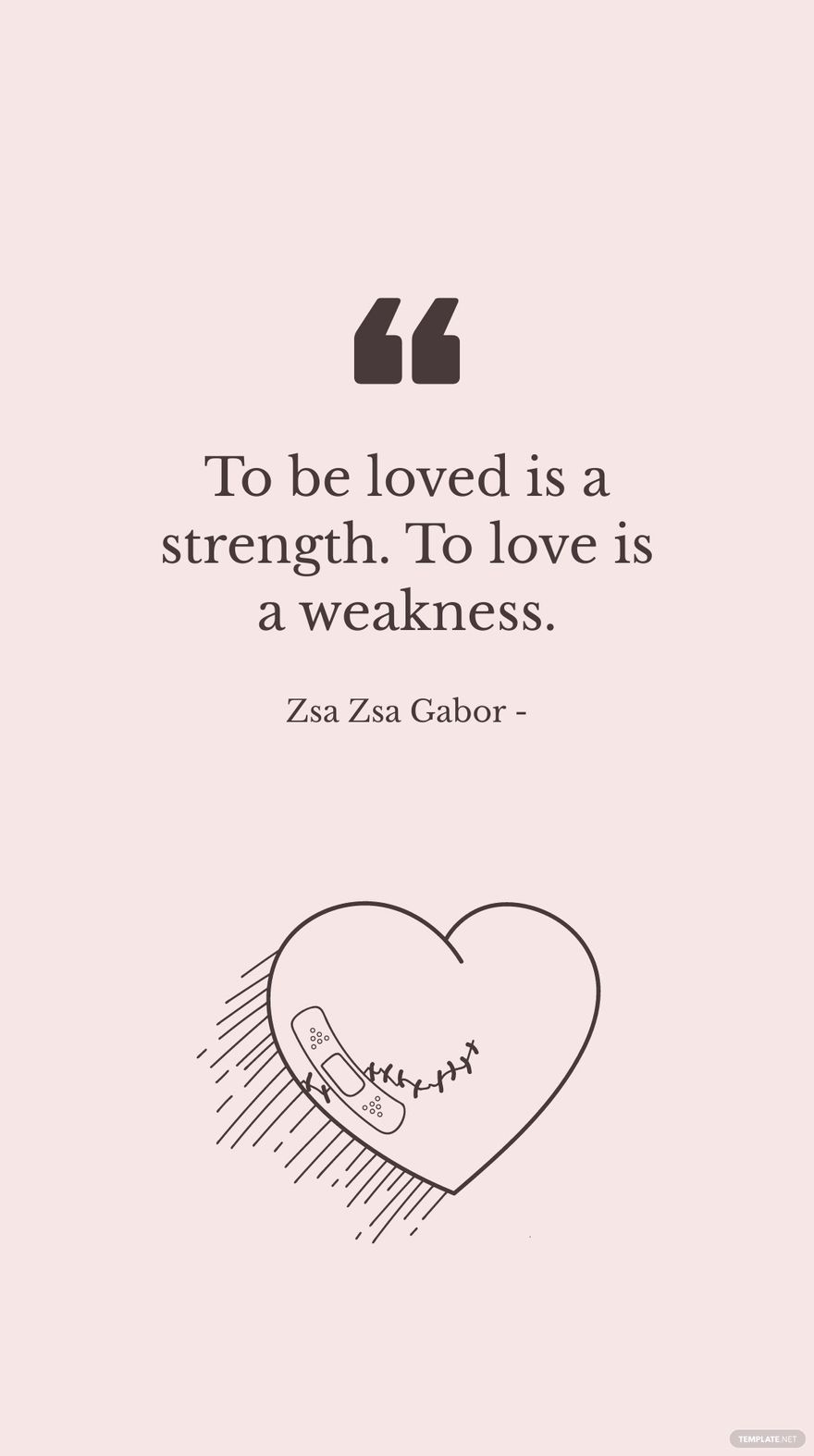 Zsa Zsa Gabor - To be loved is a strength. To love is a weakness.