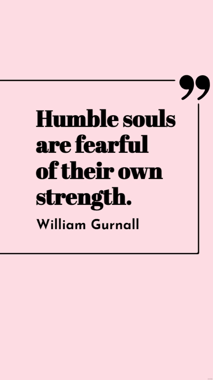 William Gurnall - Humble souls are fearful of their own strength. in JPG