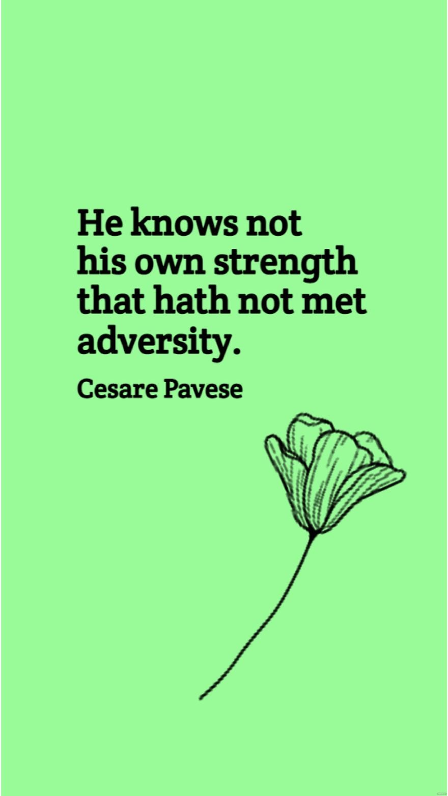 Cesare Pavese - He knows not his own strength that hath not met adversity.