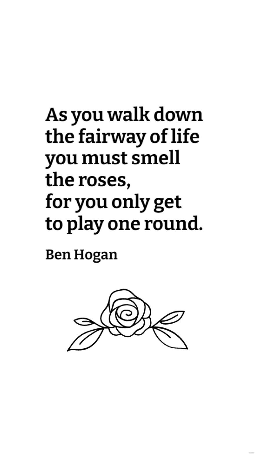 Free Ben Hogan - As you walk down the fairway of life you must smell the roses, for you only get to play one round. in JPG