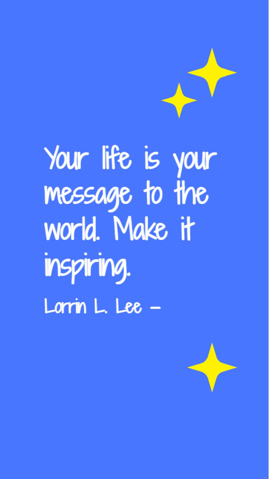 Lorrin L. Lee - Your life is your message to the world. Make it inspiring.