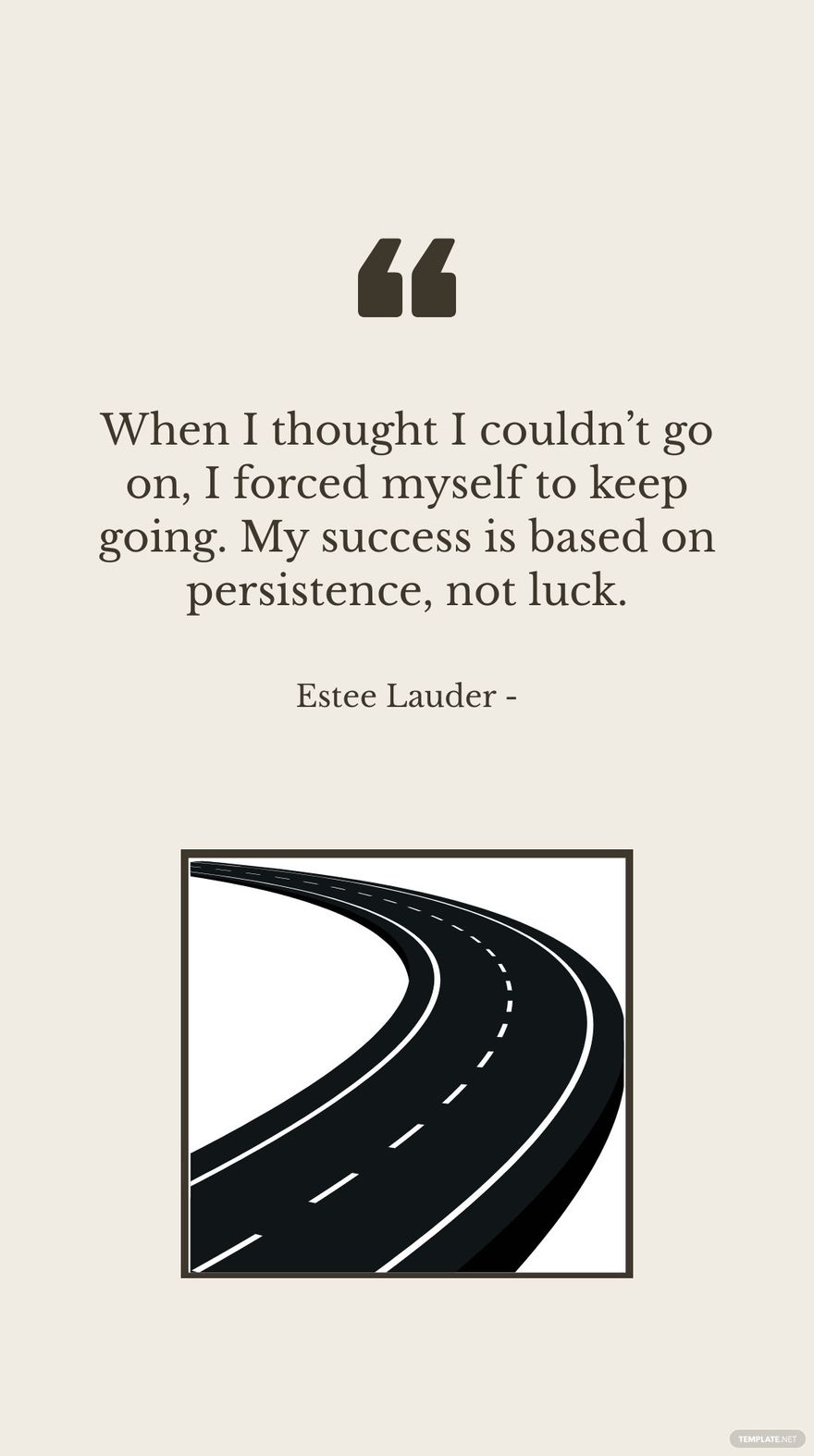Estee Lauder - When I thought I couldn’t go on, I forced myself to keep going. My success is based on persistence, not luck.