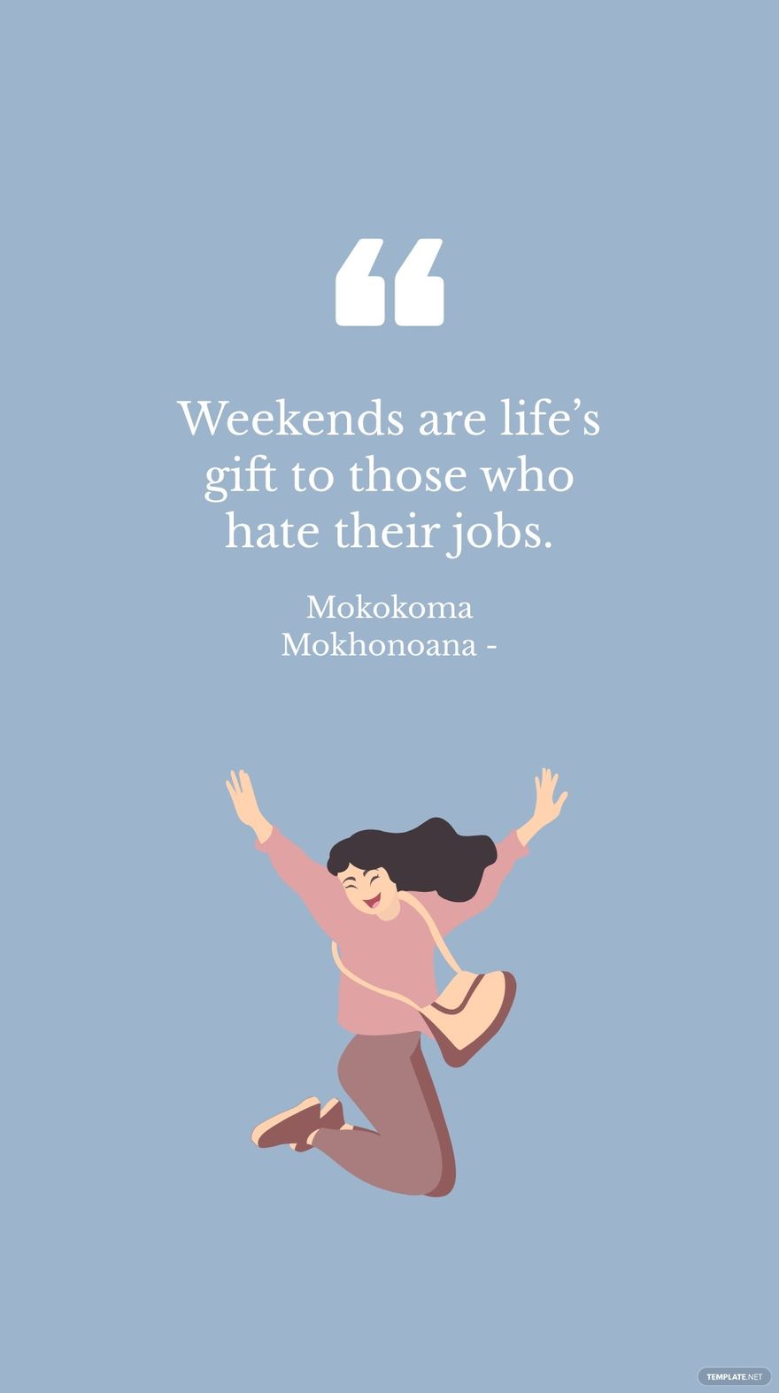 Mokokoma Mokhonoana - Weekends are life’s gift to those who hate their jobs.