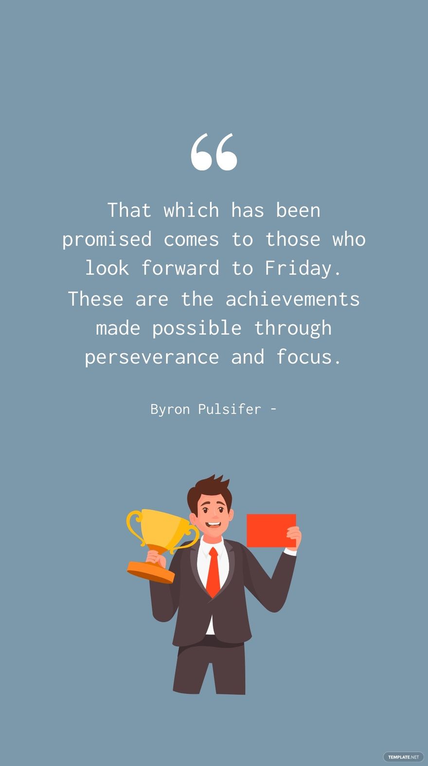 Byron Pulsifer - That which has been promised comes to those who look forward to Friday. These are the achievements made possible through perseverance and focus.