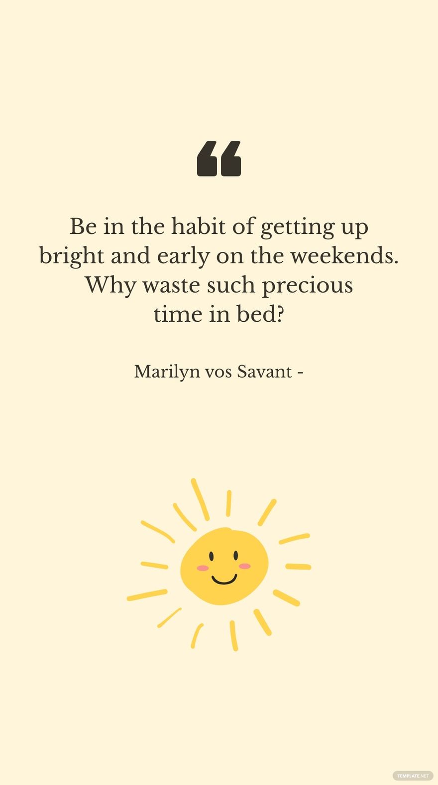 Free Marilyn vos Savant - Be in the habit of getting up bright and early on the weekends. Why waste such precious time in bed? in JPG