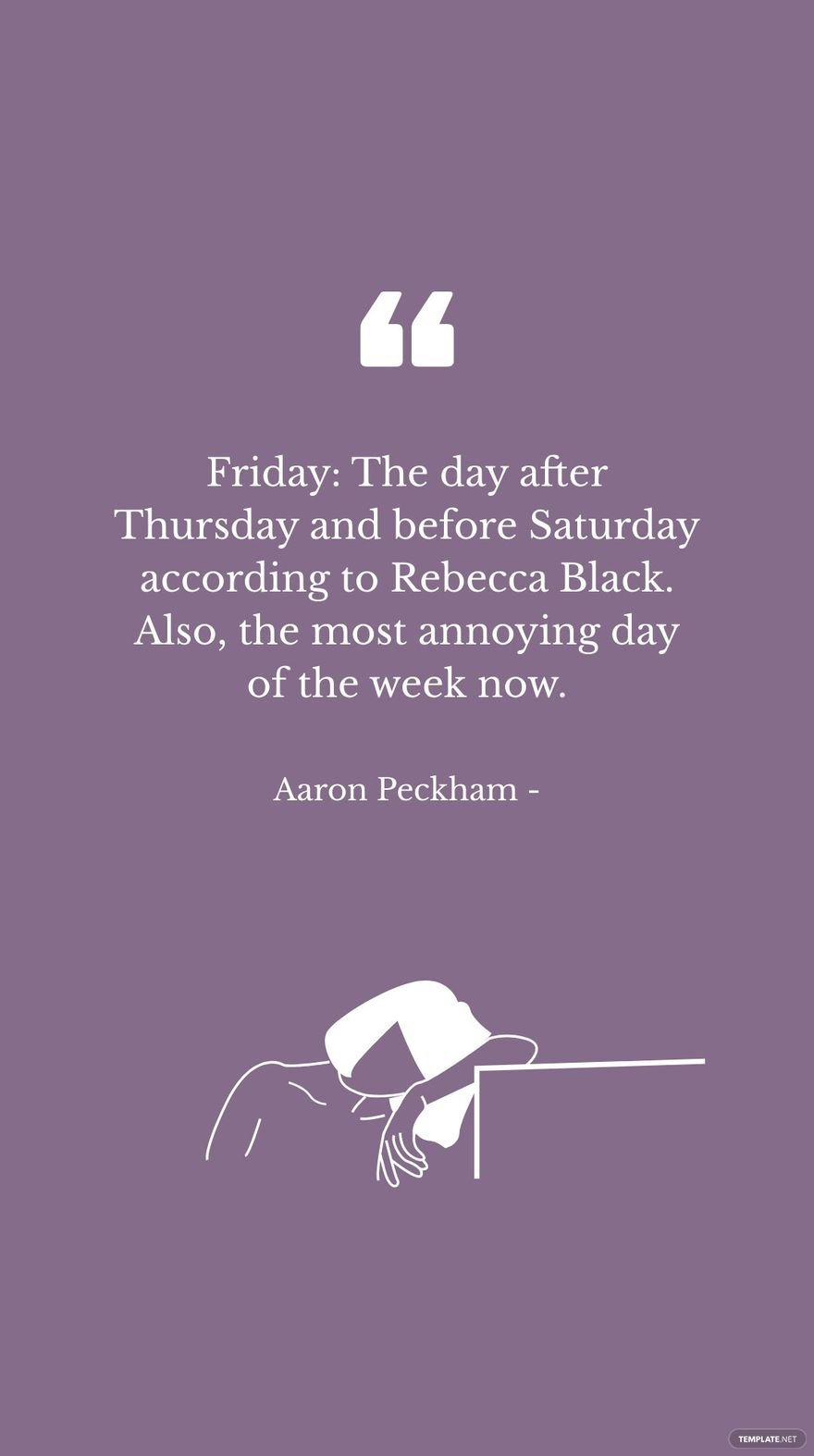 Free Aaron Peckham - Friday: The day after Thursday and before Saturday  according to Rebecca Black. Also, the most annoying day of the week now. -  Download in JPG