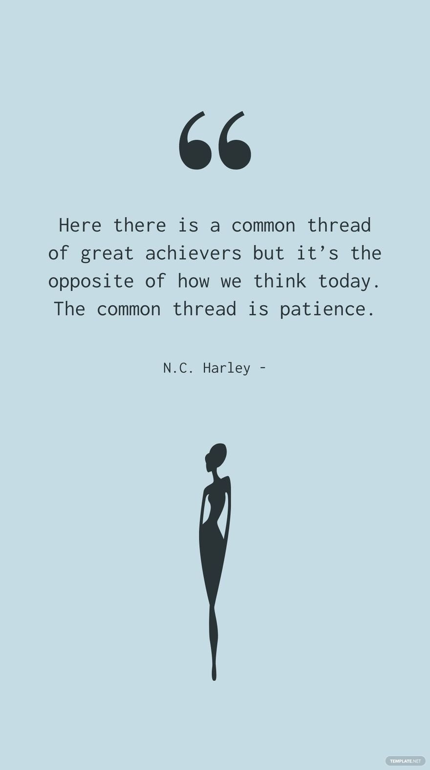 N.C. Harley - Here there is a common thread of great achievers but it’s the opposite of how we think today. The common thread is patience.