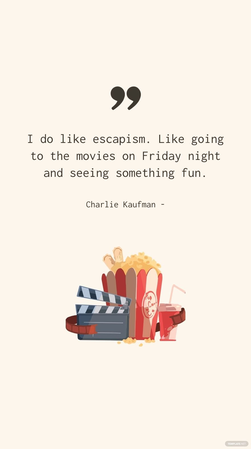 Charlie Kaufman - I do like escapism. Like going to the movies on Friday night and seeing something fun.