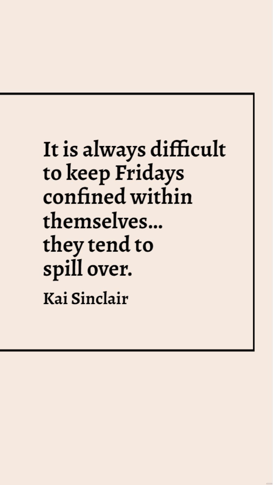 Kai Sinclair - It is always difficult to keep Fridays confined within themselves…they tend to spill over.