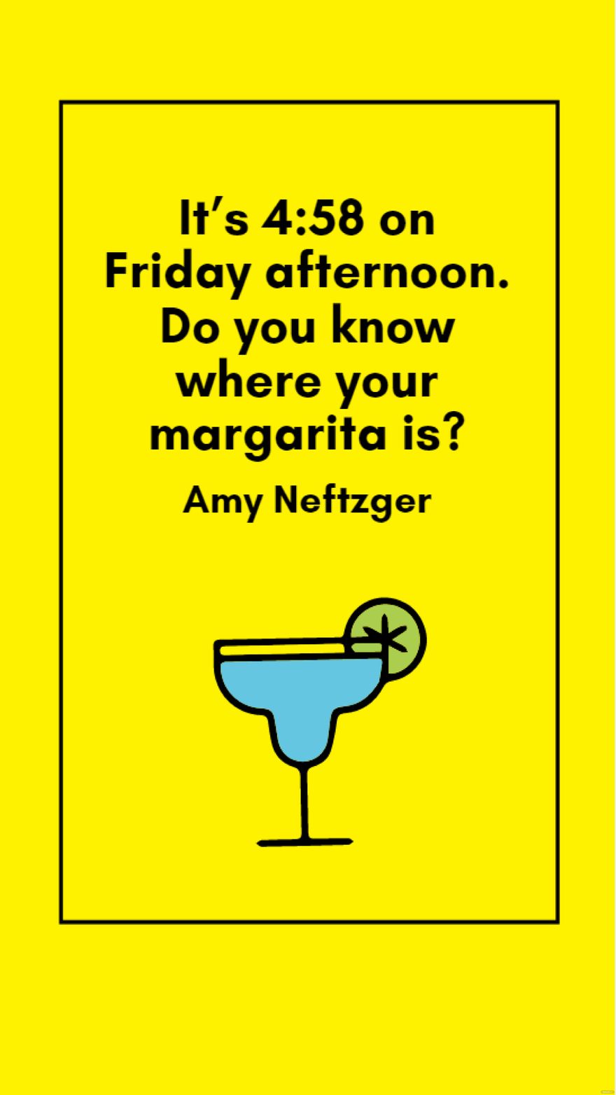 Amy Neftzger - It’s 4:58 on Friday afternoon. Do you know where your margarita is? 