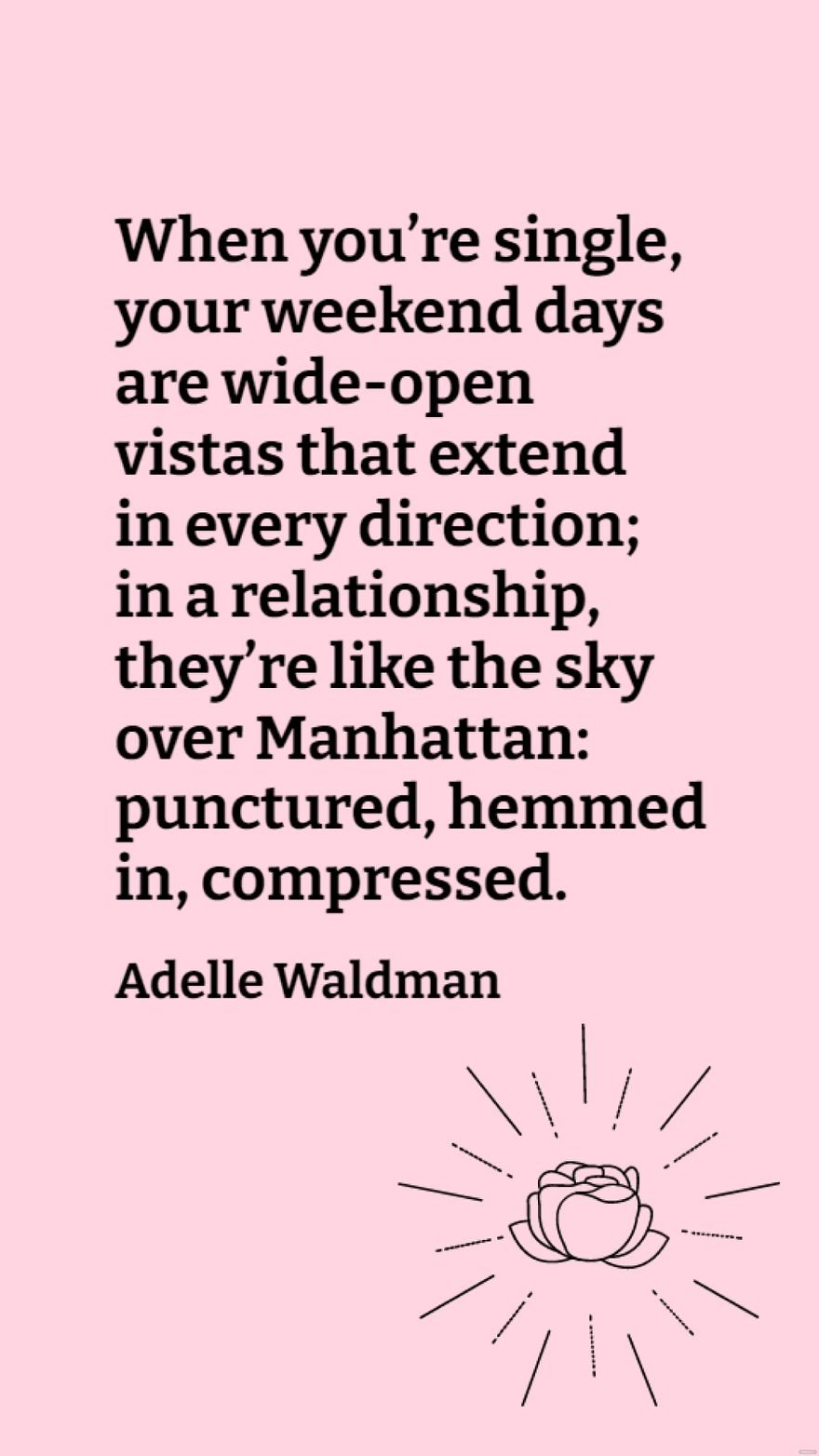 Free Adelle Waldman - When you’re single, your weekend days are wide-open vistas that extend in every direction; in a relationship, they’re like the sky over Manhattan: punctured, hemmed in, compressed.  in JPG