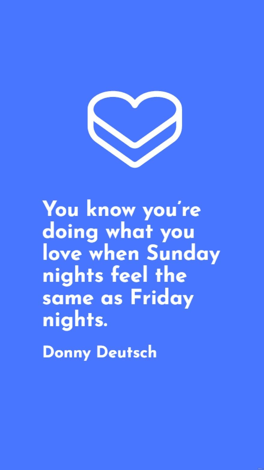 Free Donny Deutsch - You know you’re doing what you love when Sunday nights feel the same as Friday nights.