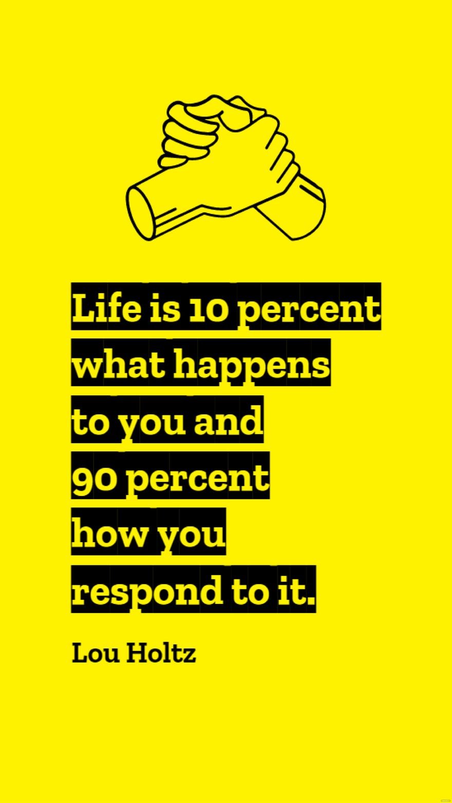 Free Lou Holtz - Life is 10 percent what happens to you and 90 percent how you respond to it. in JPG