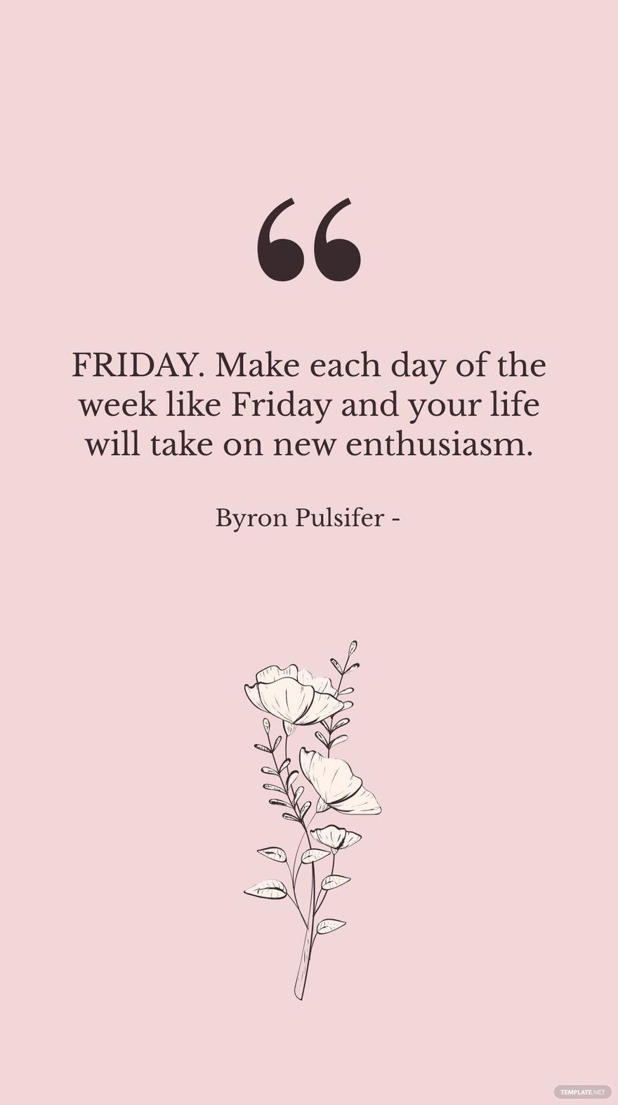 Byron Pulsifer - FRIDAY. Make each day of the week like Friday and your life will take on new enthusiasm.