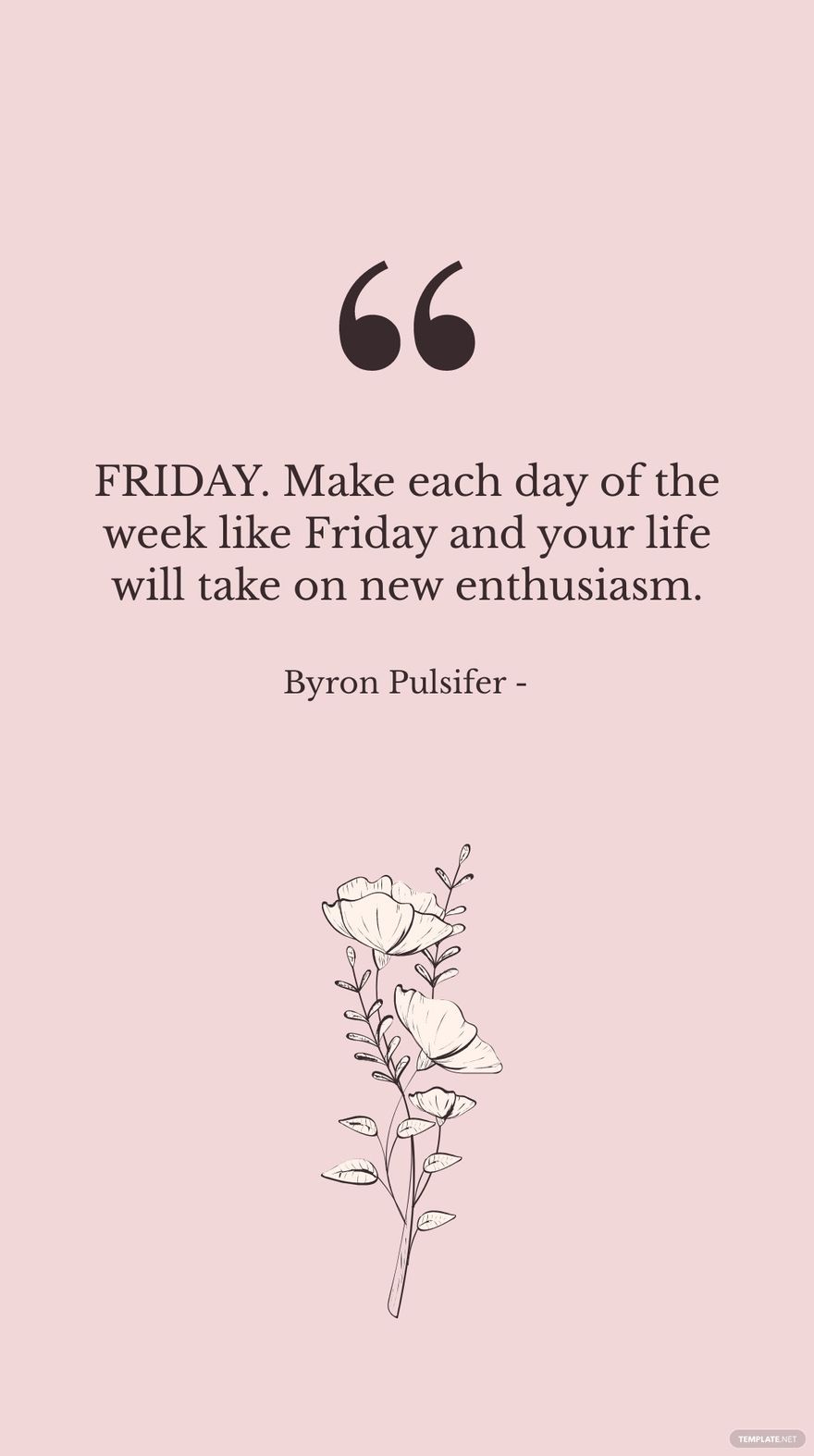 Byron Pulsifer - FRIDAY. Make each day of the week like Friday and your life will take on new enthusiasm.