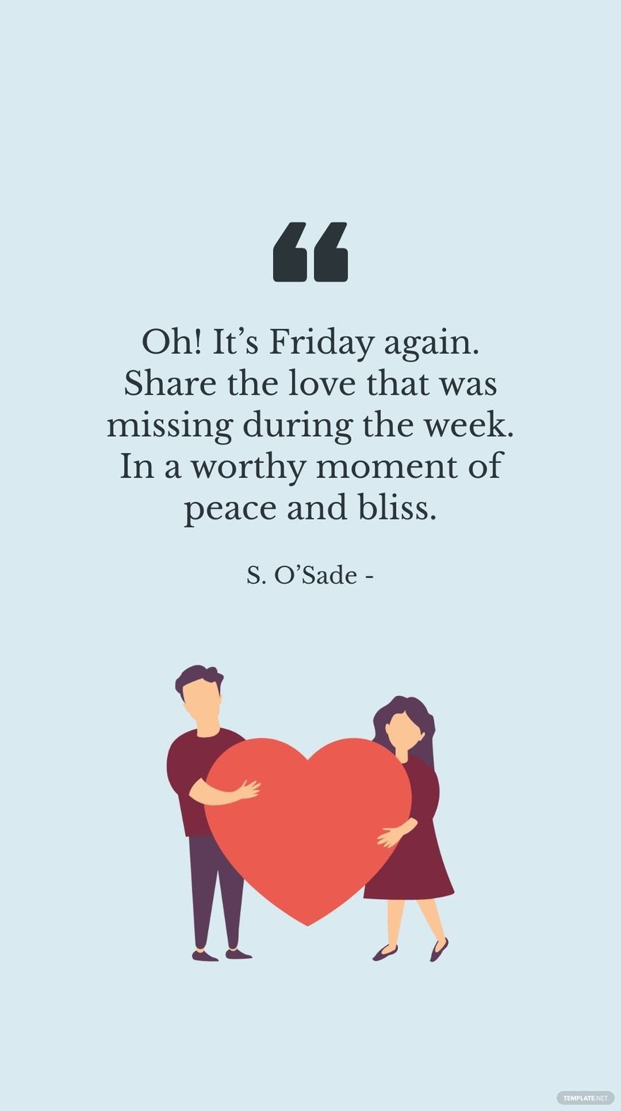 S. O’Sade - Oh! It’s Friday again. Share the love that was missing during the week. In a worthy moment of peace and bliss.
