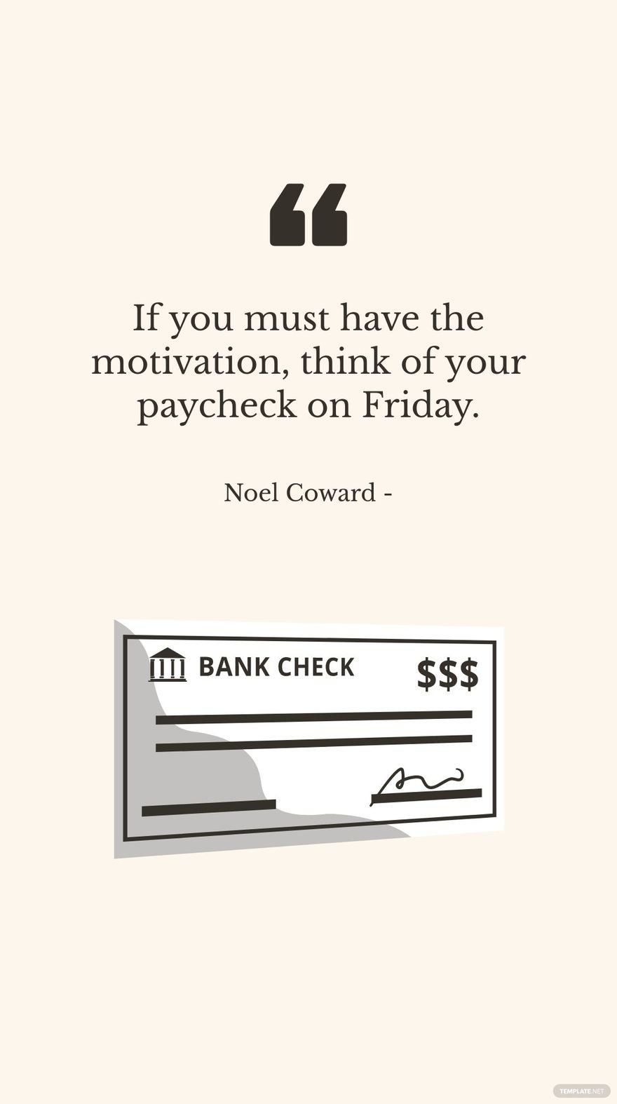 Free Noel Coward - If you must have the motivation, think of your paycheck on Friday.