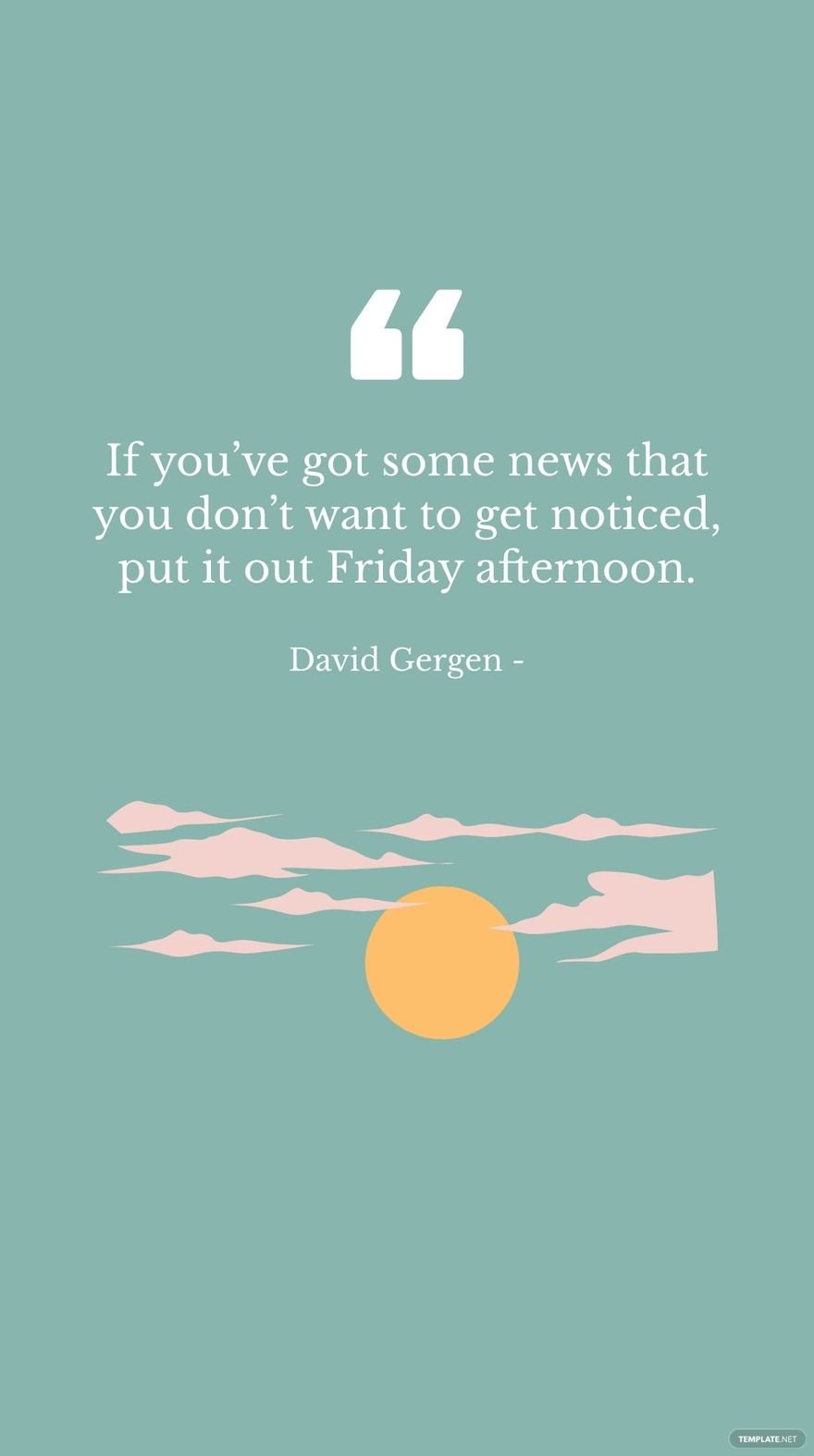 David Gergen - If you’ve got some news that you don’t want to get noticed, put it out Friday afternoon.