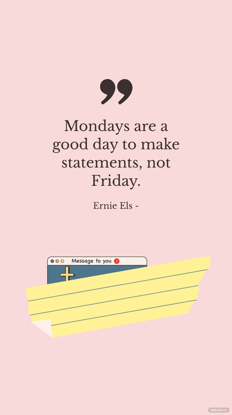 Ernie Els - Mondays are a good day to make statements, not Friday. in JPG