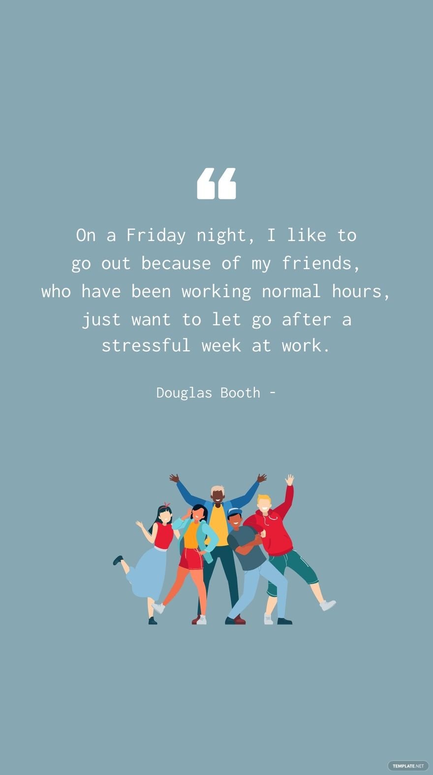 Douglas Booth - On a Friday night, I like to go out because my friends, who have been working normal hours, just want to let go after a stressful week at work.