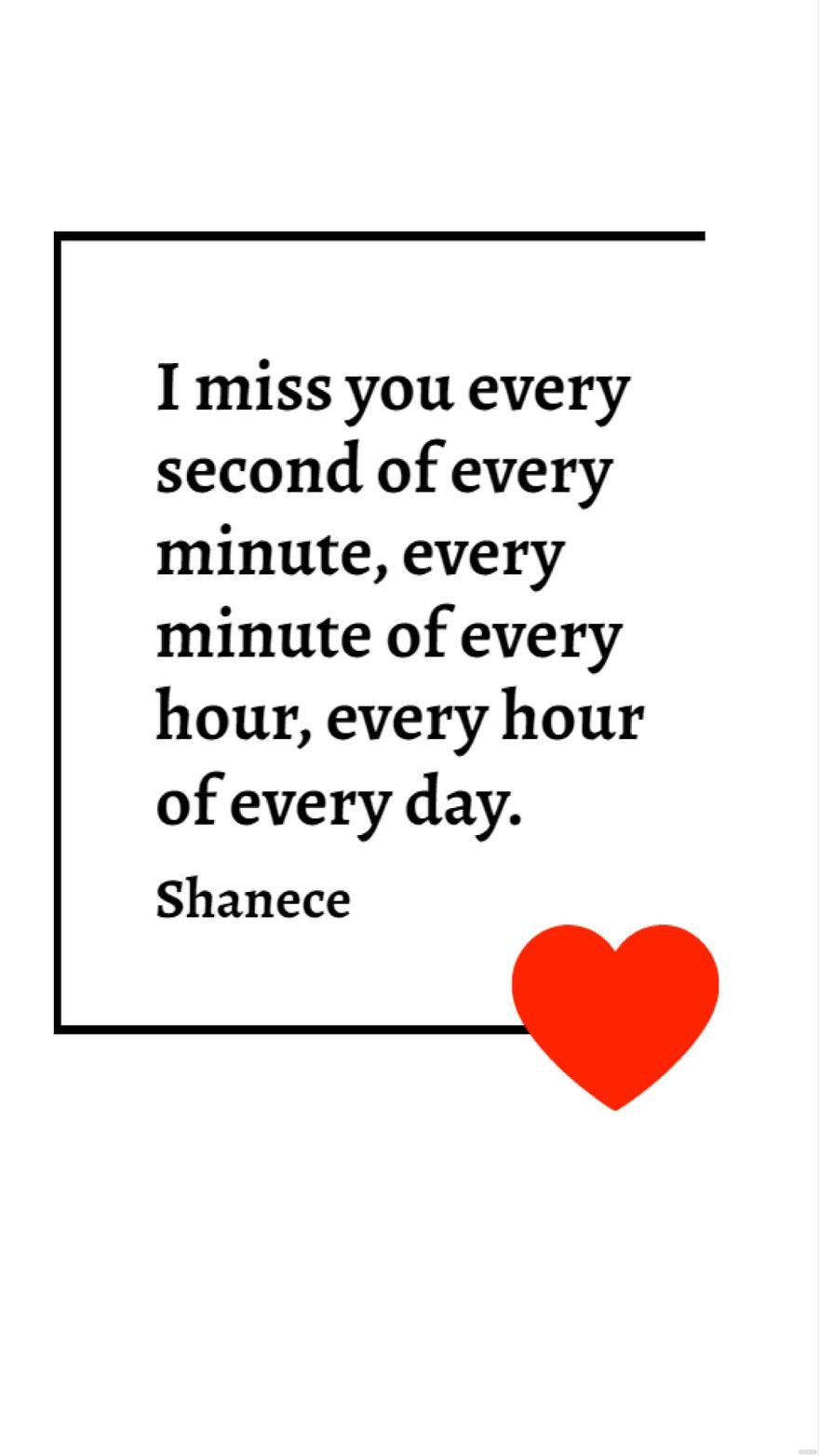 Shanece - I miss you every second of every minute, every minute of every hour, every hour of every day.