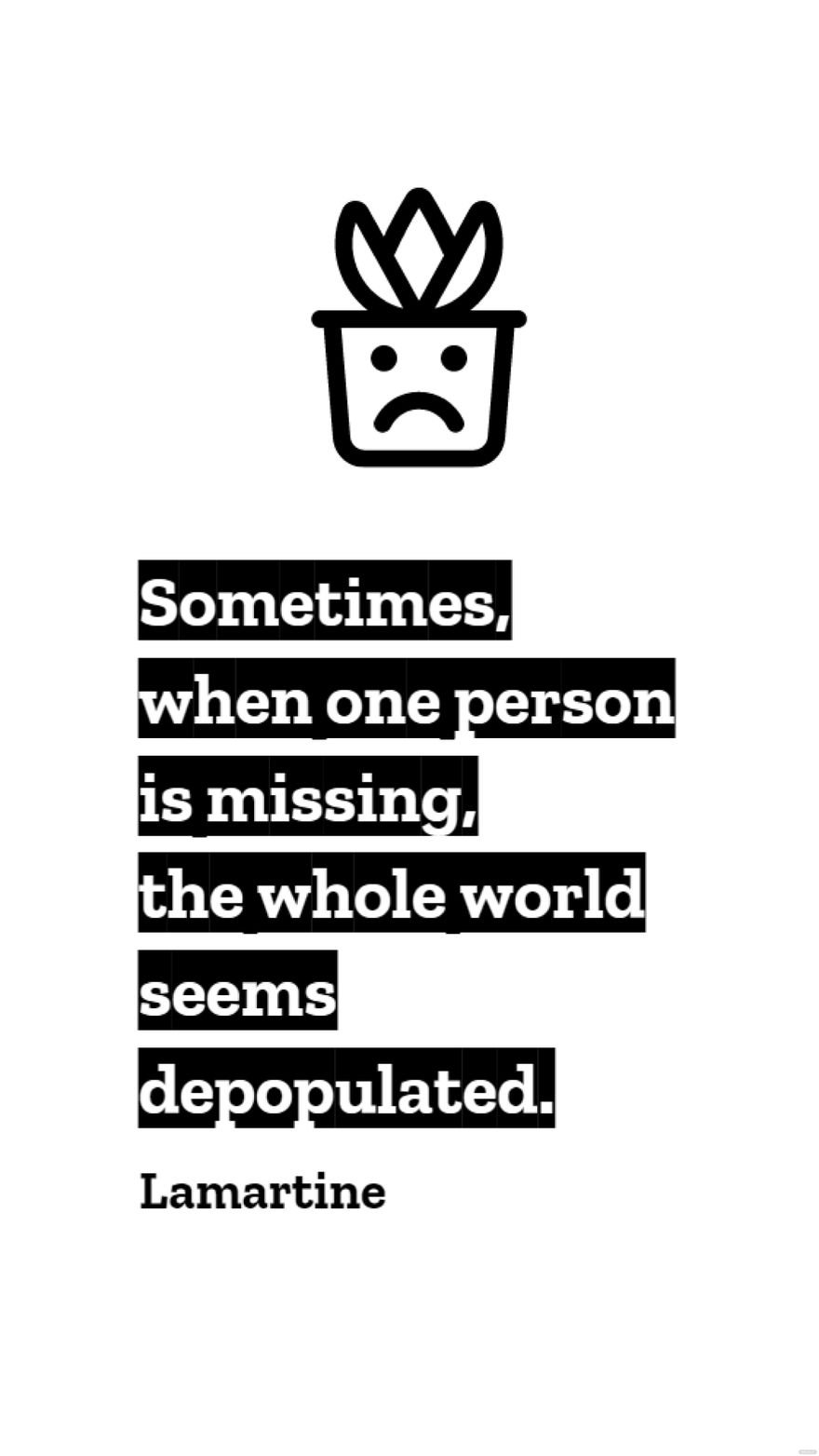 Lamartine - Sometimes, when one person is missing, the whole world seems depopulated. in JPG