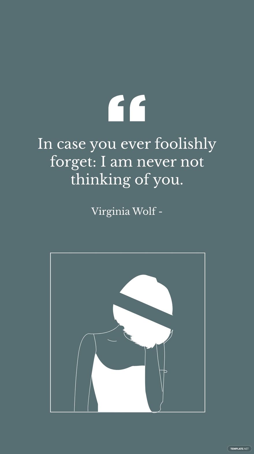 Virginia Wolf - In case you ever foolishly forget: I am never not thinking of you. in JPG