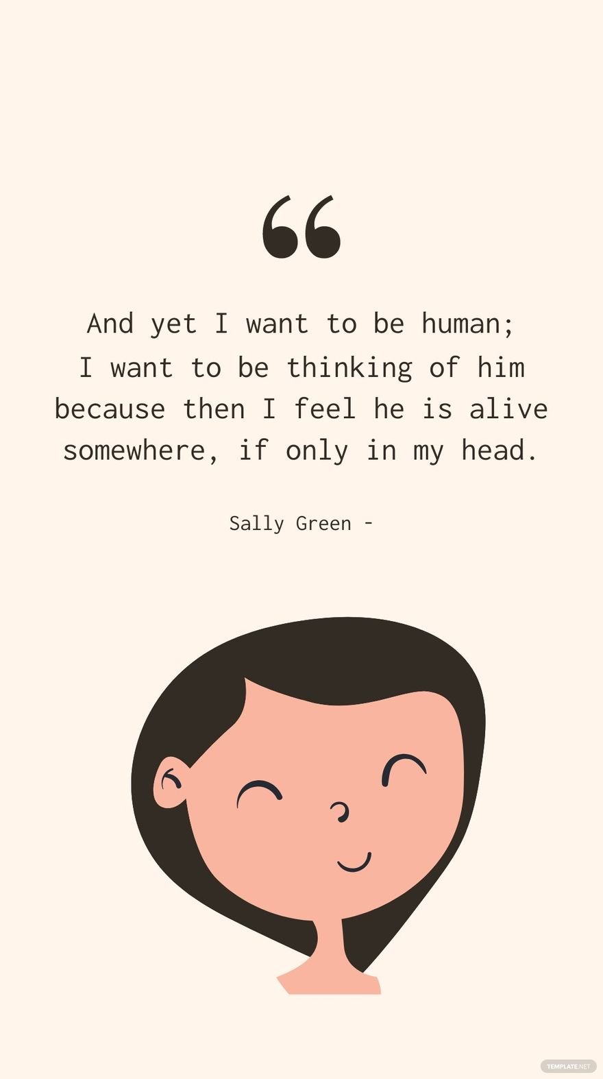 Sally Green - And yet I want to be human; I want to be thinking of him because then I feel he is alive somewhere, if only in my head.