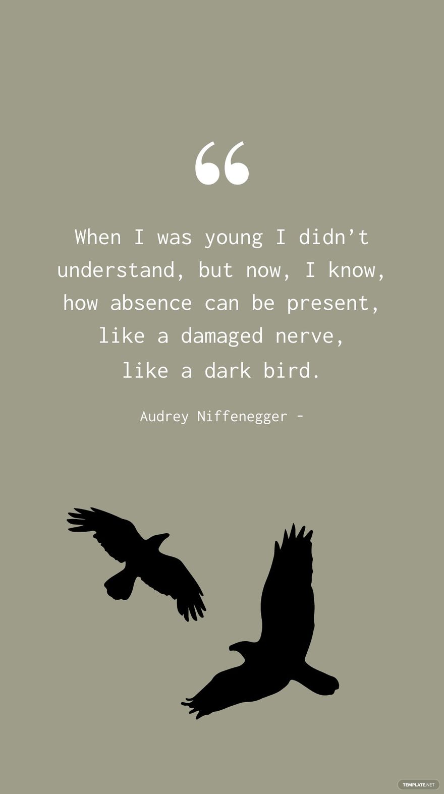 Audrey Niffenegger - When I was young I didn’t understand, but now, I know, how absence can be present, like a damaged nerve, like a dark bird. in JPG