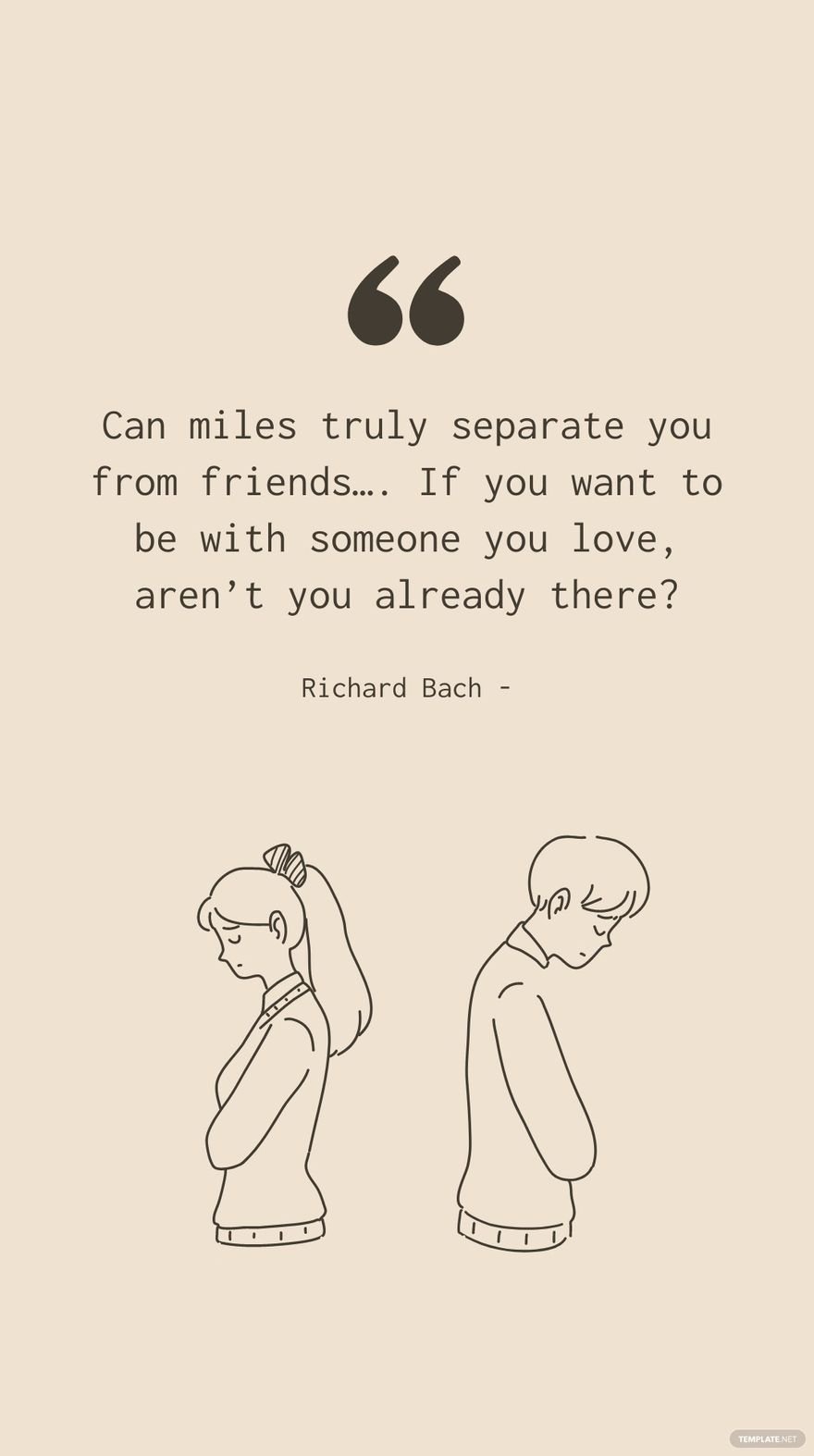 Richard Bach - Can miles truly separate you from friends…. If you want to be with someone you love, aren’t you already there?