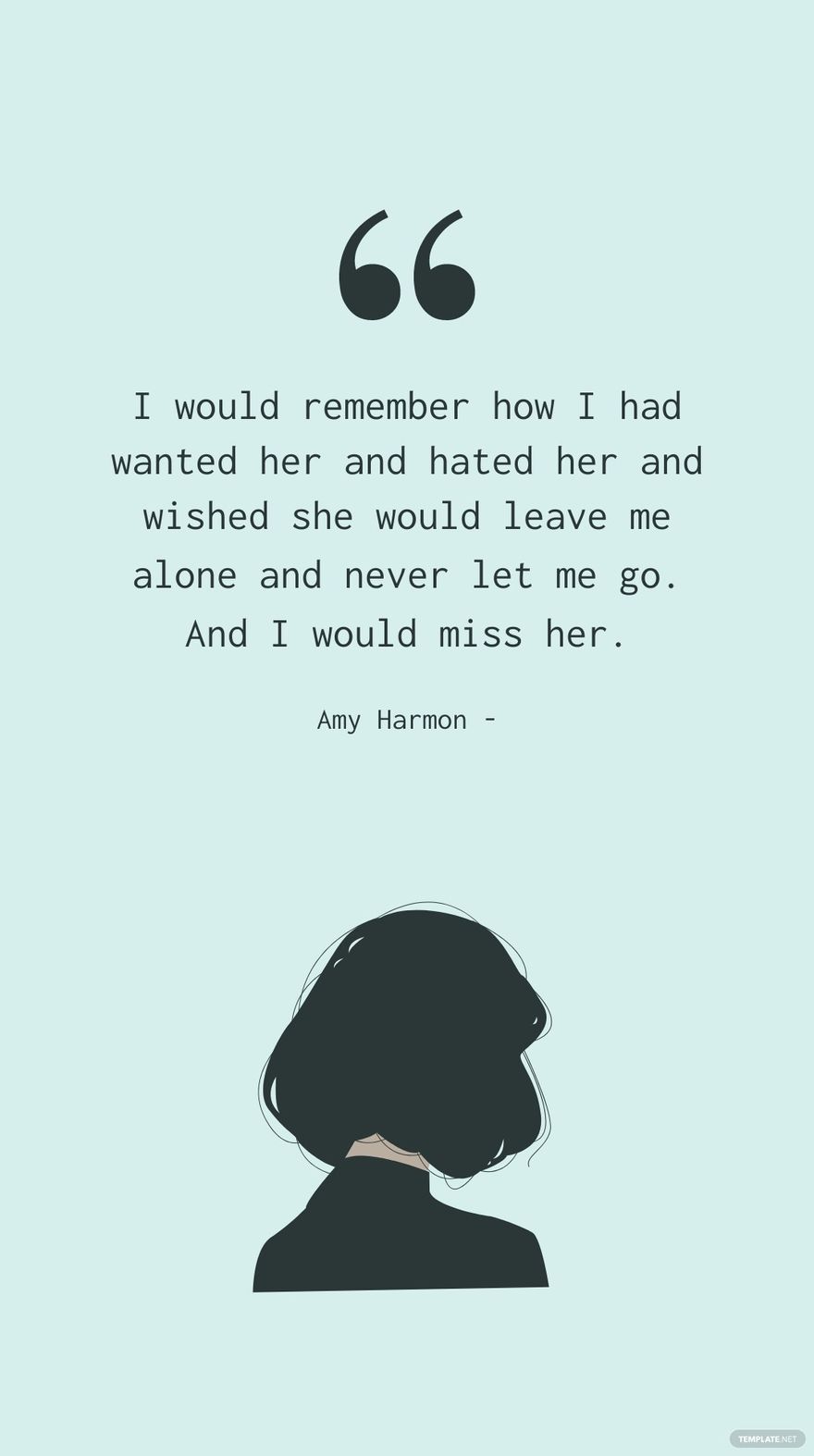 Amy Harmon - I would remember how I had wanted her and hated her and wished she would leave me alone and never let me go. And I would miss her.