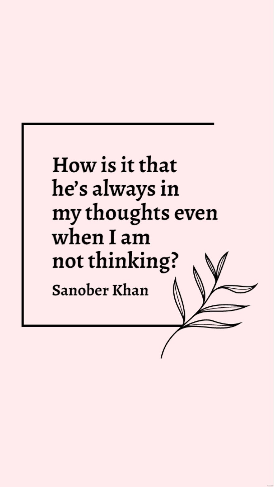 Sanober Khan - How is it that he’s always in my thoughts even when I am not thinking?