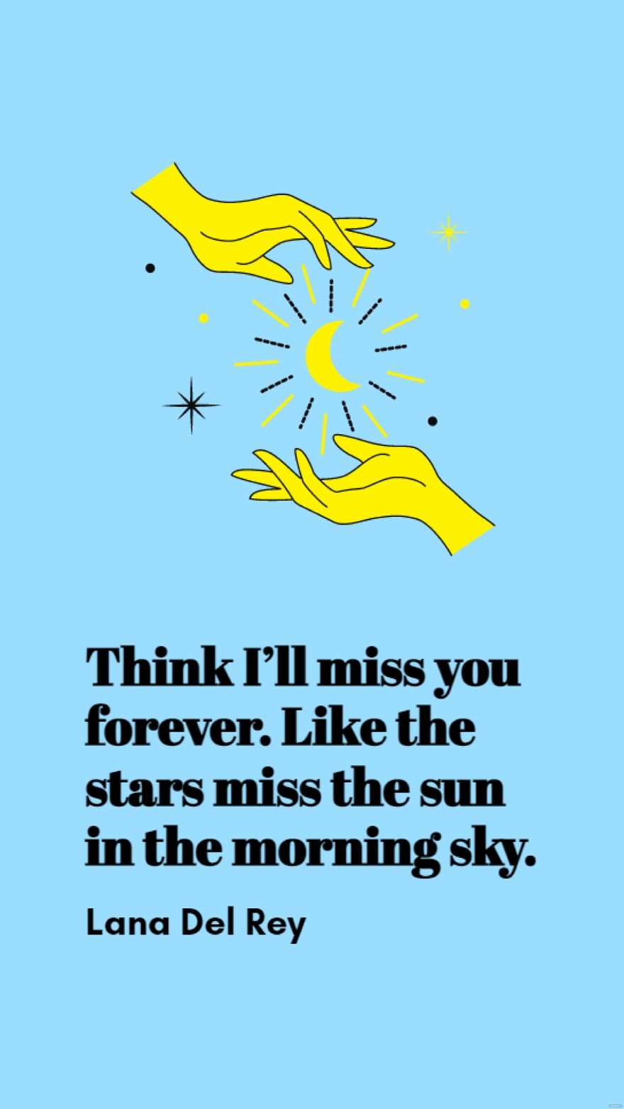Lana Del Rey - Think I’ll miss you forever. Like the stars miss the sun in the morning sky.