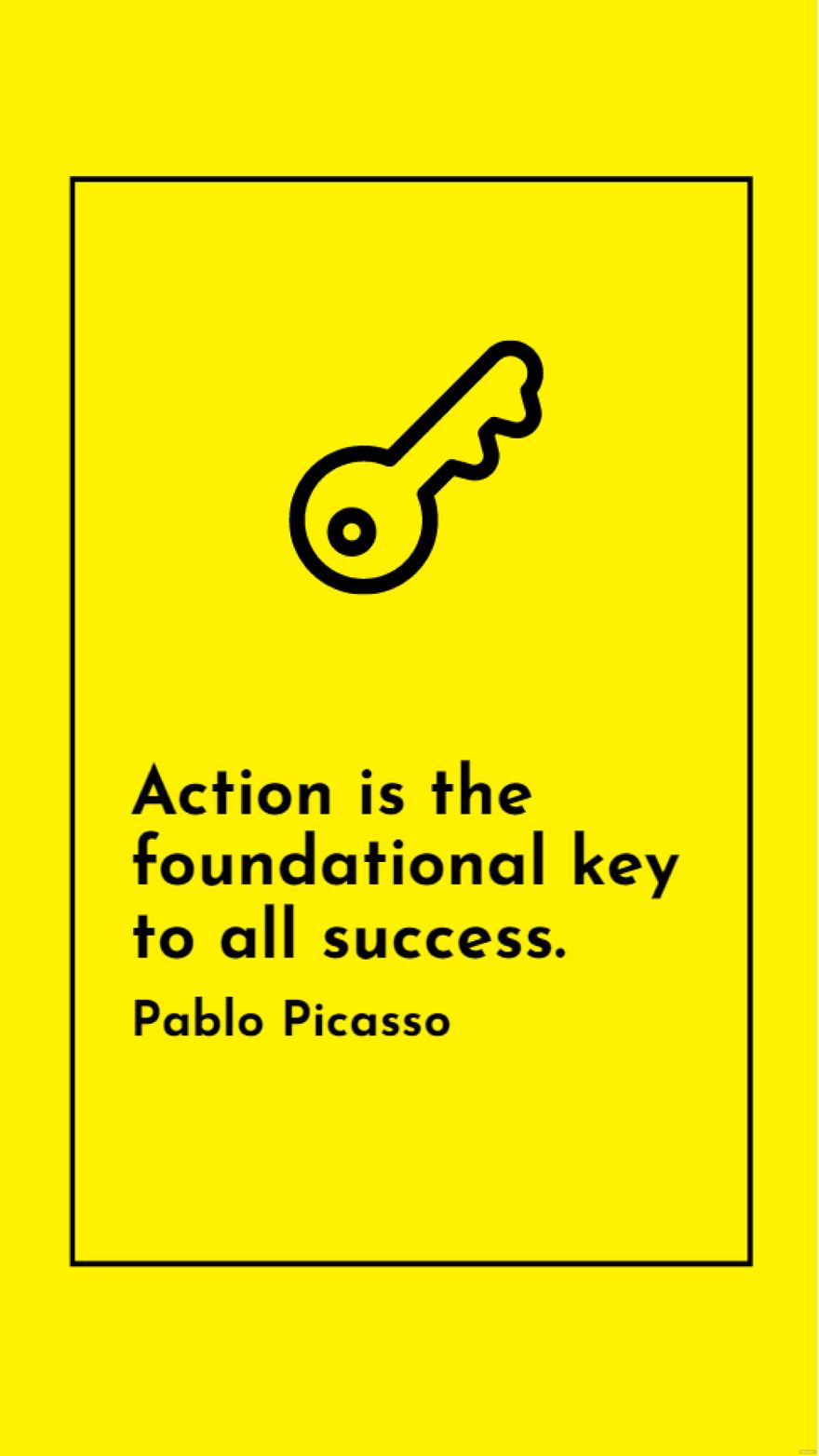 Pablo Picasso - Action is the foundational key to all success.