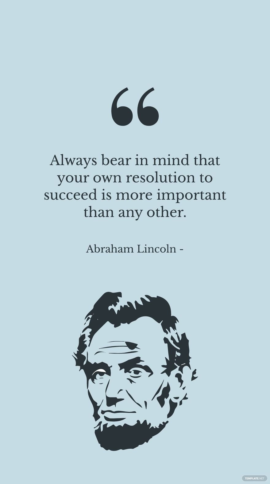 Abraham Lincoln - Always bear in mind that your own resolution to succeed is more important than any other.