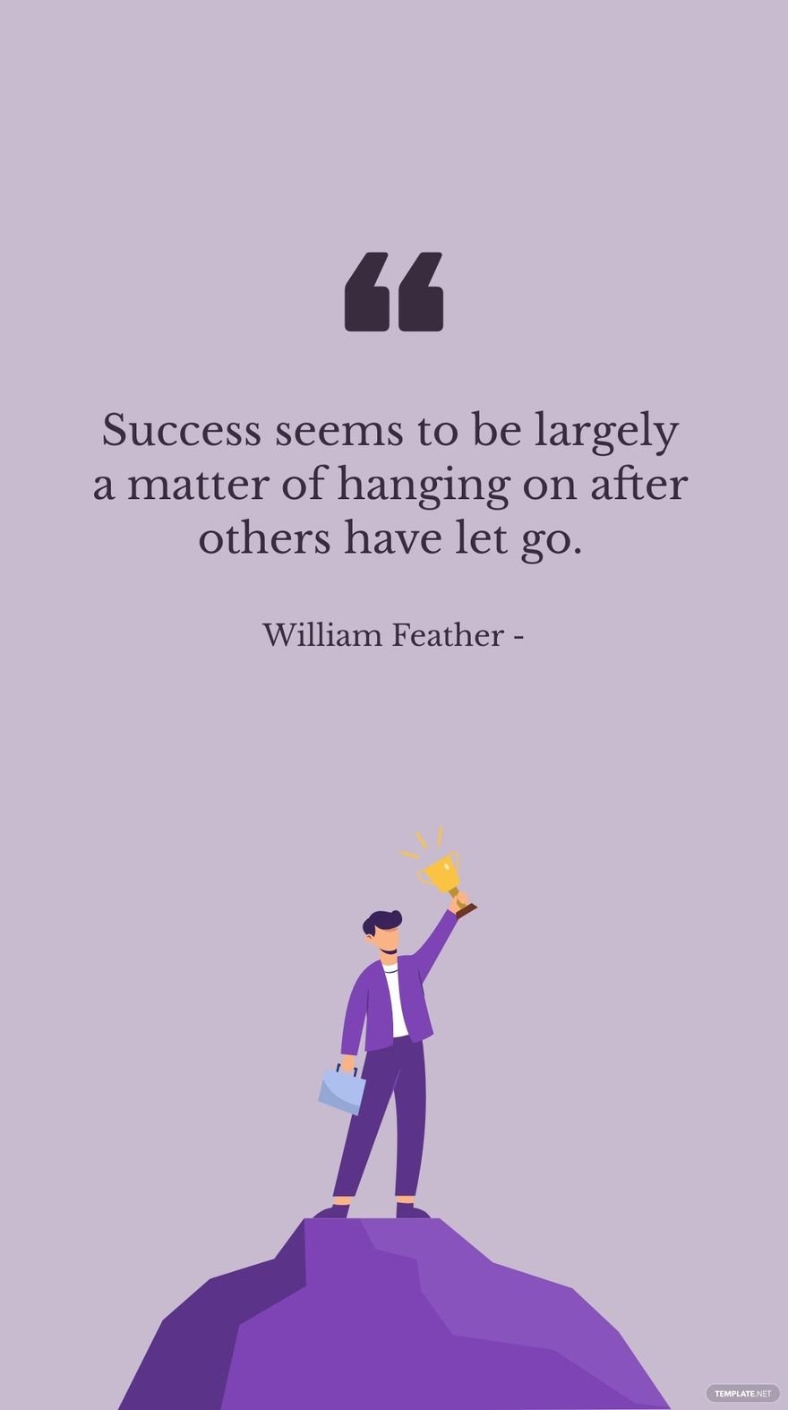 William Feather - Success seems to be largely a matter of hanging on after others have let go.