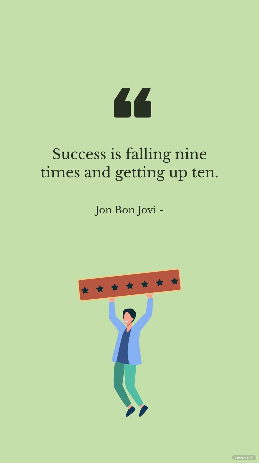 Jon Bon Jovi - Success is falling nine times and getting up ten.