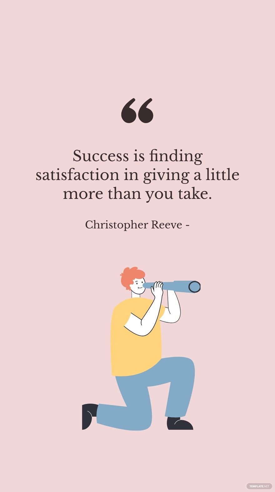 Christopher Reeve - Success is finding satisfaction in giving a little more than you take.