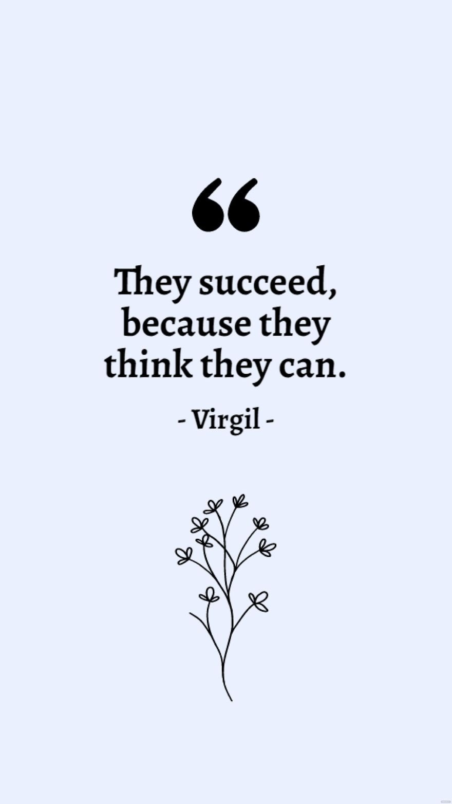 Virgil - They succeed, because they think they can.