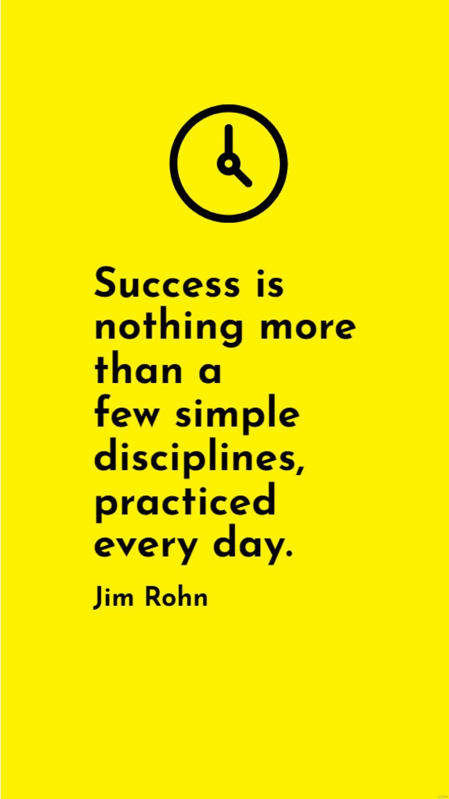 Jim Rohn - Success is nothing more than a few simple disciplines, practiced every day. in JPG