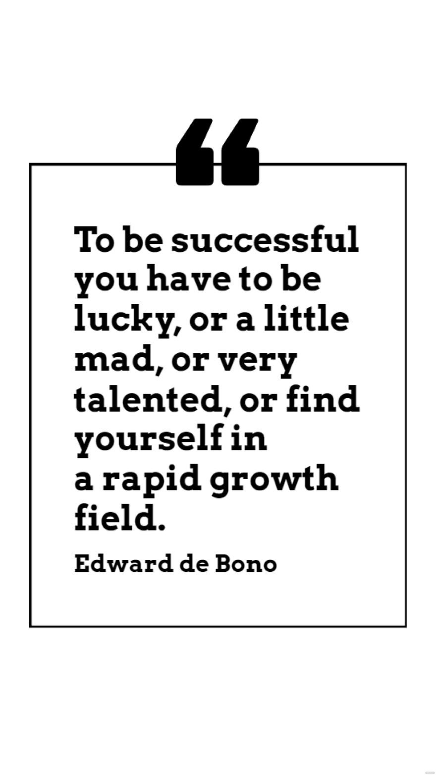 Edward de Bono - To be successful you have to be lucky, or a little mad, or very talented, or find yourself in a rapid growth field. in JPG