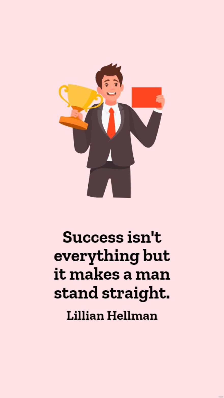 Lillian Hellman - Success isn't everything but it makes a man stand straight.