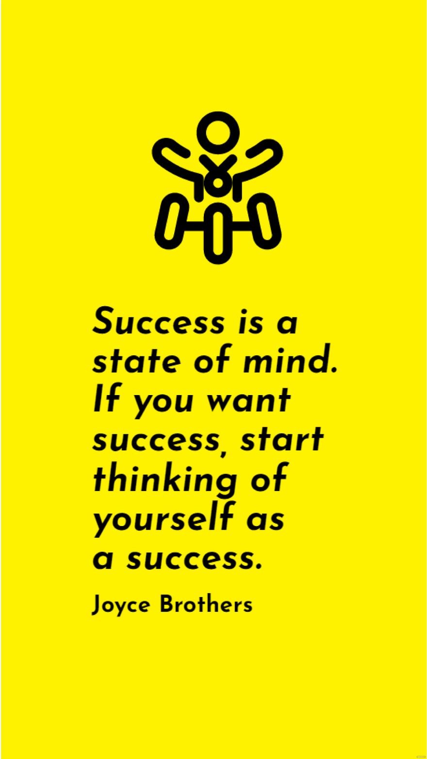 Joyce Brothers - Success is a state of mind. If you want success, start thinking of yourself as a success.