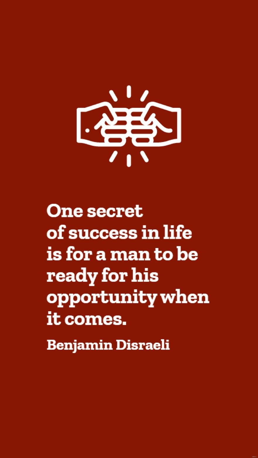 Benjamin Disraeli - One secret of success in life is for a man to be ready for his opportunity when it comes.
