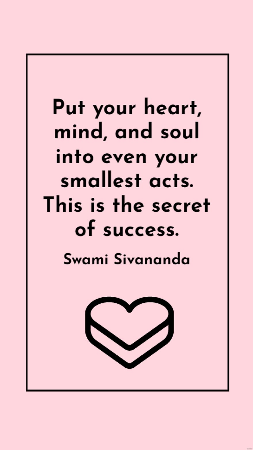 Swami Sivananda - Put your heart, mind, and soul into even your smallest acts. This is the secret of success.