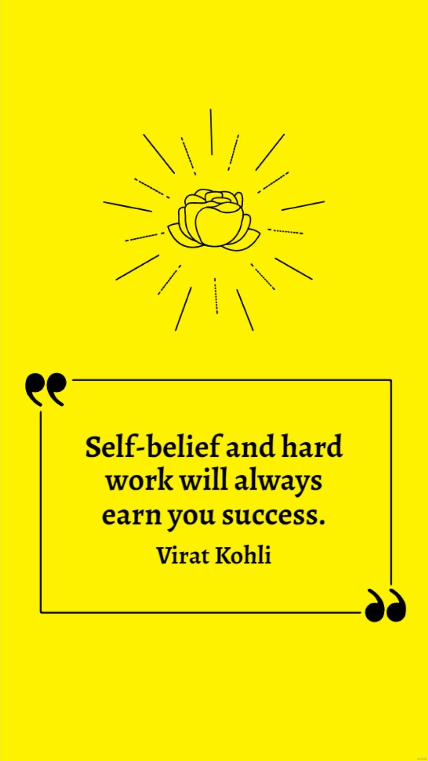 Virat Kohli - Self-belief and hard work will always earn you success.